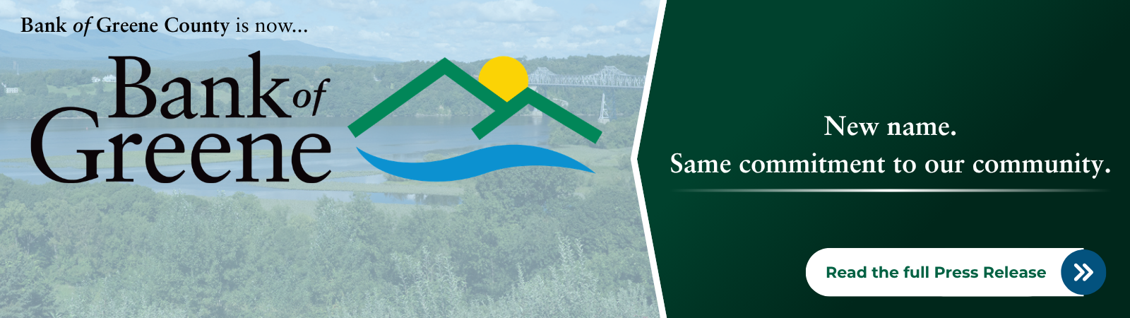 Faded picture of hudson river and rip van winkle bridge. Bank of Greene County is now Bank of Greene. New Name. Same commitment to our community. Click to read the full press release.